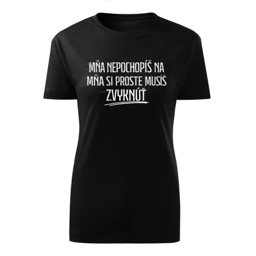 Mňa nepochopíš na mňa si proste musíš zvyknúť (čierny dámske tričko)