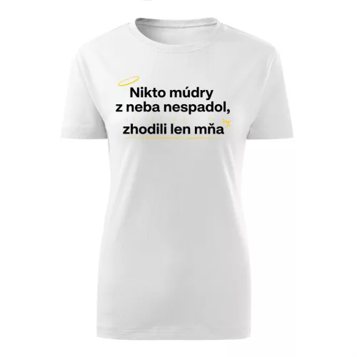 Nikto múdry z neba nespadol, zhodili len mňa (biely dámske tričko)
